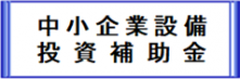中小企業設備投資補助金